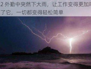 ju162 外勤中突然下大雨，让工作变得更加艰难，但有了它，一切都变得轻松简单