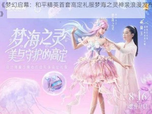 《梦幻启幕：和平精英首套高定礼服梦海之灵神装浪漫发布》