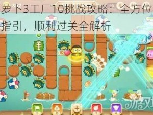 保卫萝卜3工厂10挑战攻略：全方位防御策略指引，顺利过关全解析