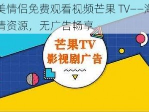 最美情侣免费观看视频芒果 TV——海量高清资源，无广告畅享