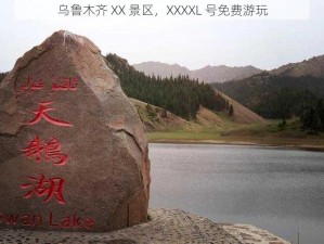 乌鲁木齐 XX 景区，XXXXL 号免费游玩