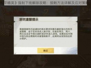 《和平精英》强制下线解除攻略：接触方法详解及应对策略分析