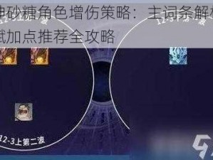 原神砂糖角色增伤策略：主词条解析与天赋加点推荐全攻略