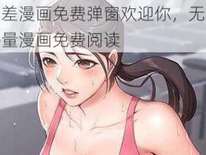 全新差差漫画免费弹窗欢迎你，无广告弹窗，海量漫画免费阅读