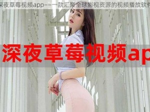 深夜草莓视频app——一款汇聚全球影视资源的视频播放软件