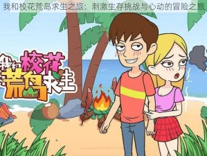 我和校花荒岛求生之旅：刺激生存挑战与心动的冒险之旅