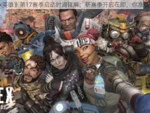 《Apex英雄》第17赛季启动时间详解：新赛季开启在即，你准备好了吗？