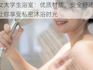 女大学生浴室：优质材质，安全舒适，让你享受私密沐浴时光