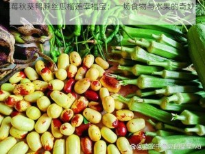 草莓秋葵鸭脖丝瓜榴莲幸福宝：一场食物与水果的奇妙交融