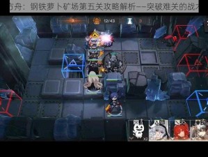 明日方舟：钢铁萝卜矿场第五关攻略解析——突破难关的战术策略