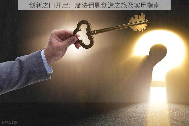 创新之门开启：魔法钥匙创造之旅及实用指南