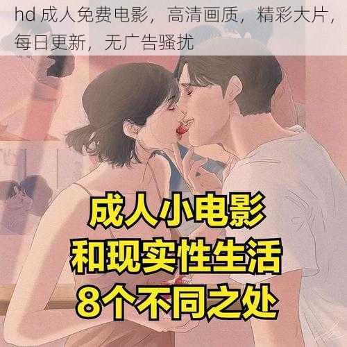 hd 成人免费电影，高清画质，精彩大片，每日更新，无广告骚扰