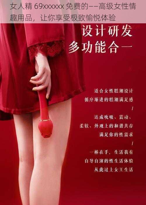 女人精 69xxxxxx 免费的——高级女性情趣用品，让你享受极致愉悦体验