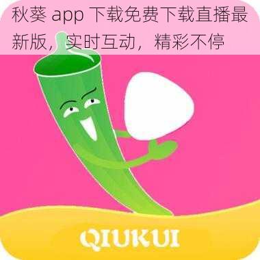 秋葵 app 下载免费下载直播最新版，实时互动，精彩不停