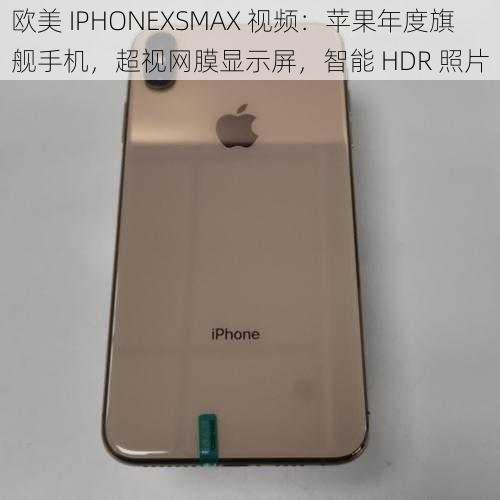 欧美 IPHONEXSMAX 视频：苹果年度旗舰手机，超视网膜显示屏，智能 HDR 照片