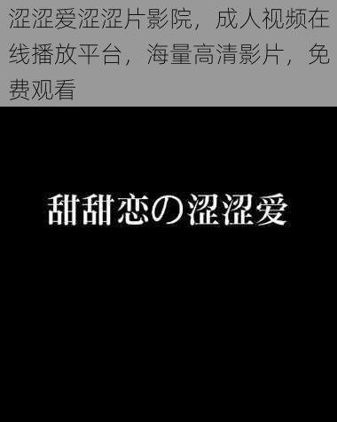 涩涩爱涩涩片影院，成人视频在线播放平台，海量高清影片，免费观看