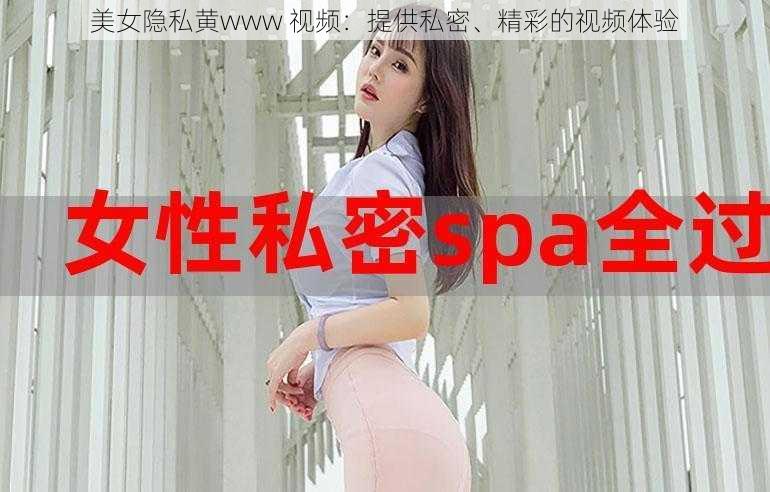 美女隐私黄www 视频：提供私密、精彩的视频体验