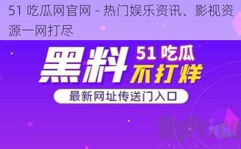 51 吃瓜网官网 - 热门娱乐资讯、影视资源一网打尽