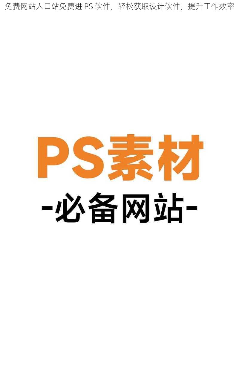 免费网站入口站免费进 PS 软件，轻松获取设计软件，提升工作效率