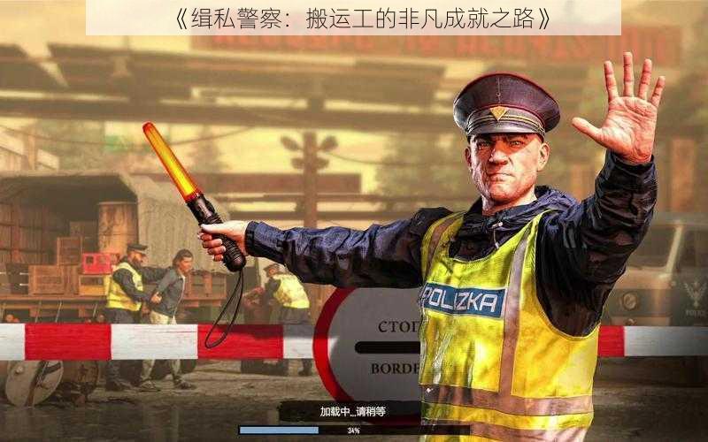 《缉私警察：搬运工的非凡成就之路》