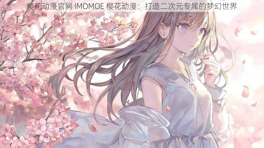 樱花动漫官网 IMOMOE 樱花动漫：打造二次元专属的梦幻世界