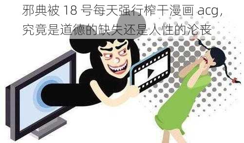 邪典被 18 号每天强行榨干漫画 acg，究竟是道德的缺失还是人性的沦丧