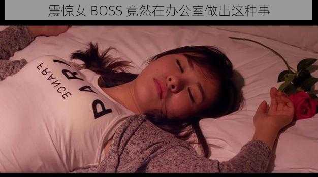 震惊女 BOSS 竟然在办公室做出这种事