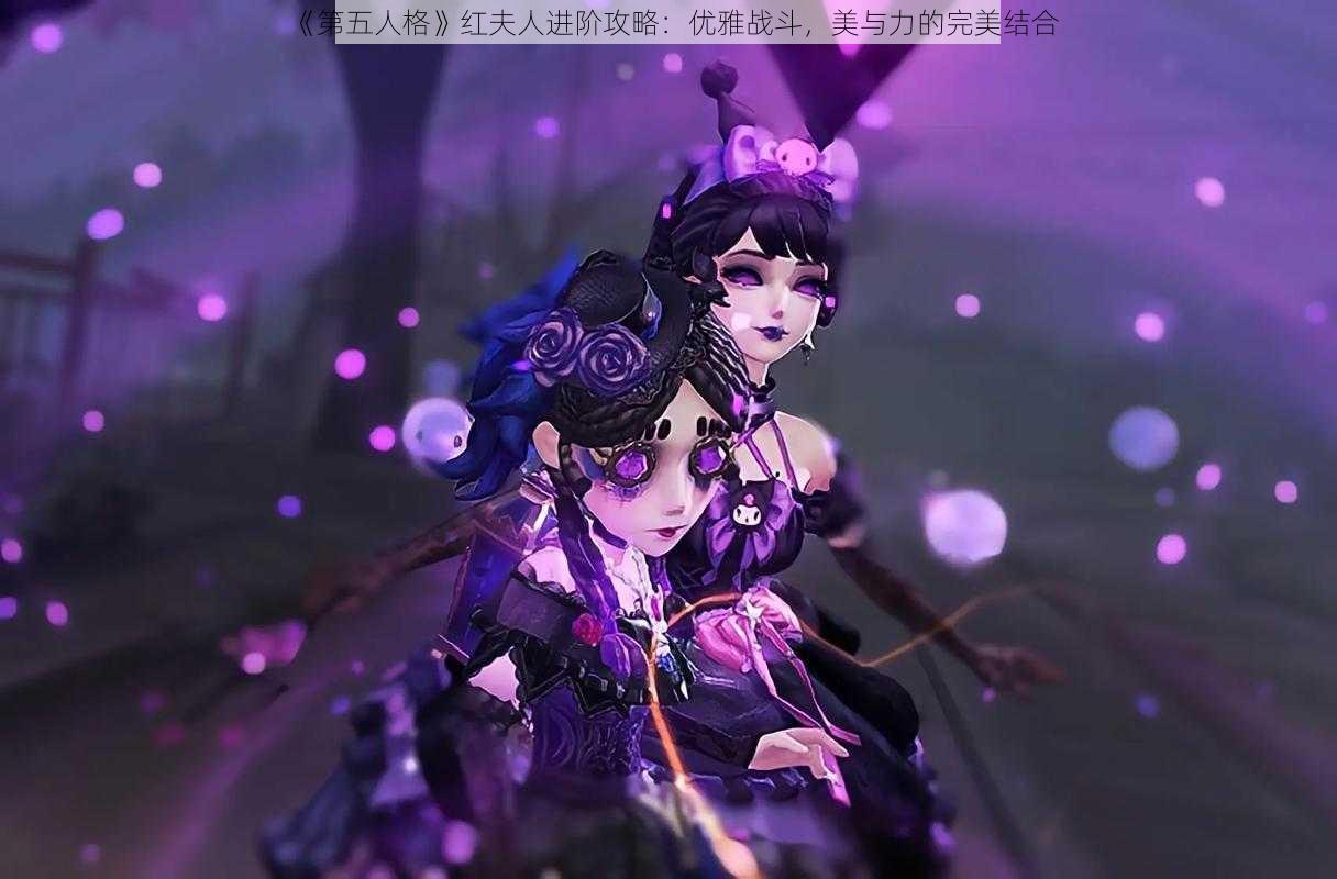 《第五人格》红夫人进阶攻略：优雅战斗，美与力的完美结合