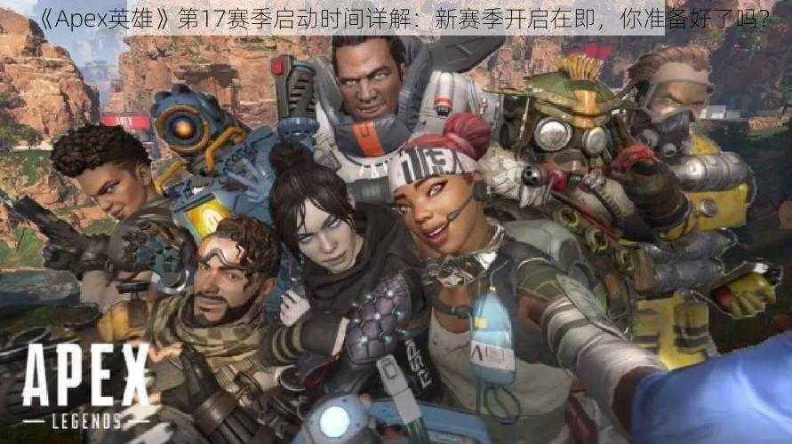 《Apex英雄》第17赛季启动时间详解：新赛季开启在即，你准备好了吗？